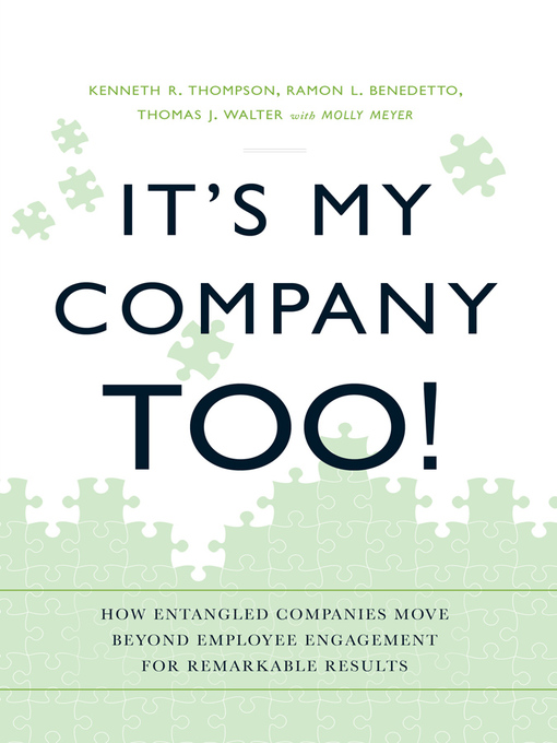 Title details for It's My Company Too!: How Entangled Companies Move Beyond Employee Engagement for Remarkable Results by Kenneth R Thompson - Available